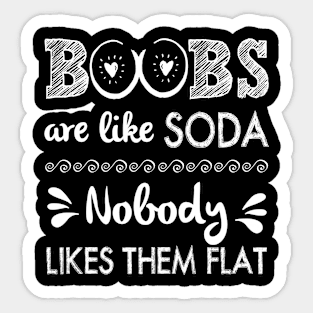 Boobs Are Like Soda Nobody Likes Them Flat Sticker